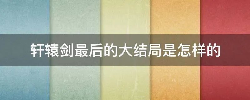 轩辕剑最后的大结局是怎样的
