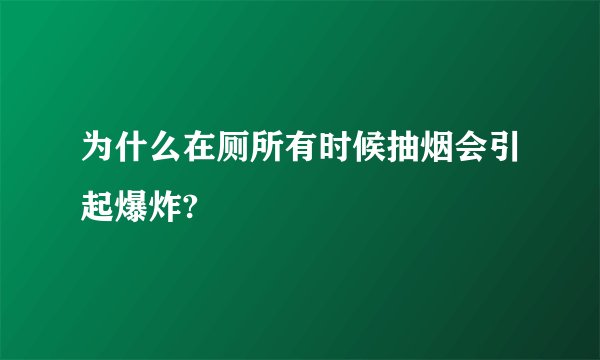 为什么在厕所有时候抽烟会引起爆炸?