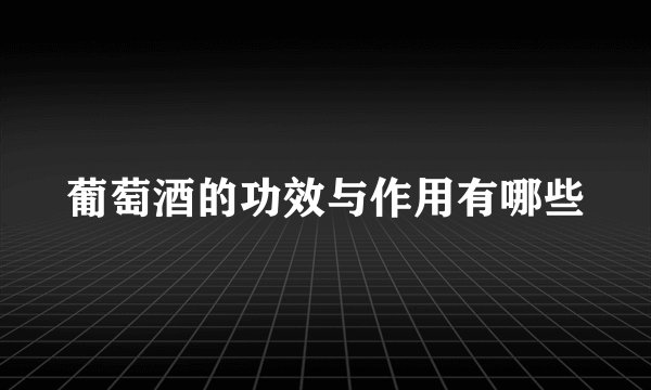 葡萄酒的功效与作用有哪些