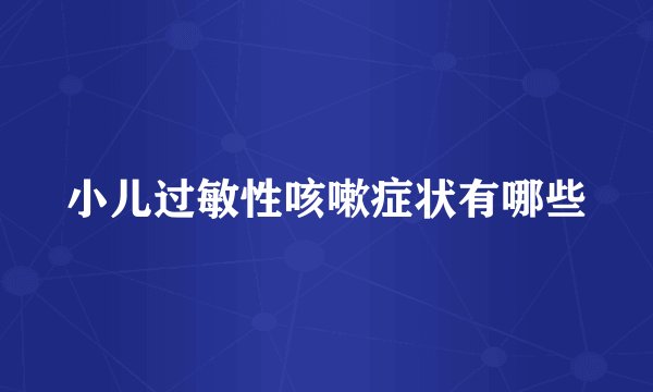 小儿过敏性咳嗽症状有哪些