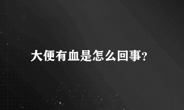 大便有血是怎么回事？