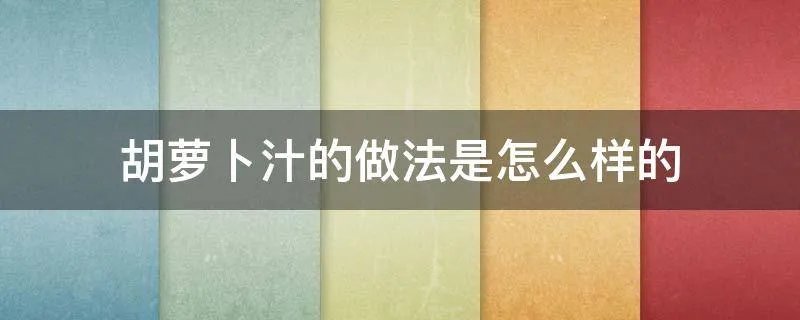 胡萝卜汁的做法是怎么样的