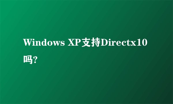 Windows XP支持Directx10吗?