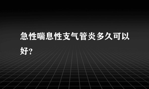 急性喘息性支气管炎多久可以好？