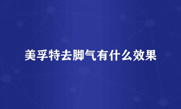 美孚特去脚气有什么效果