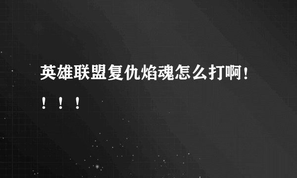 英雄联盟复仇焰魂怎么打啊!!!!