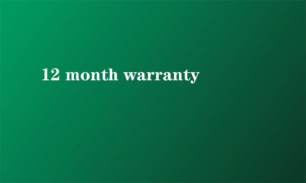 12 month warranty