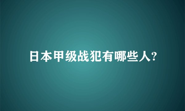 日本甲级战犯有哪些人?