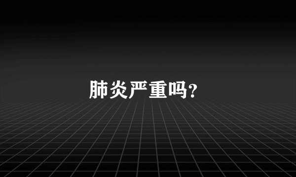 肺炎严重吗？