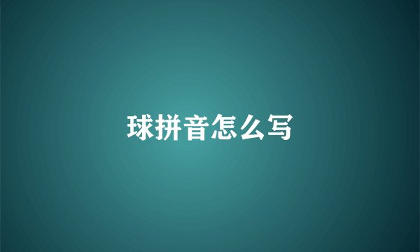 球拼音怎么写