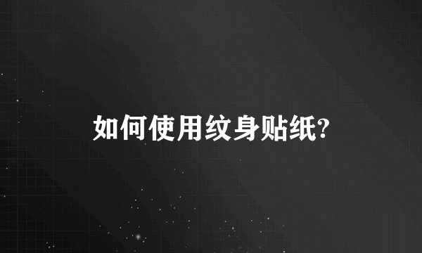 如何使用纹身贴纸?