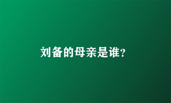 刘备的母亲是谁？
