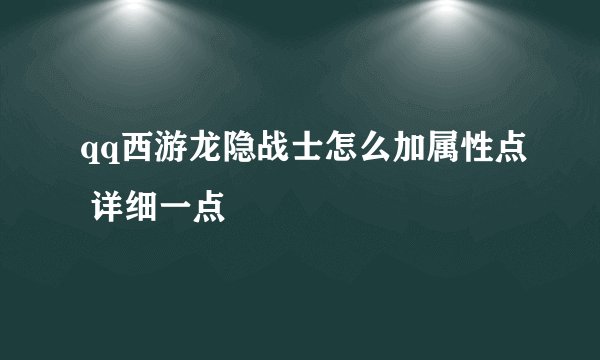 qq西游龙隐战士怎么加属性点 详细一点