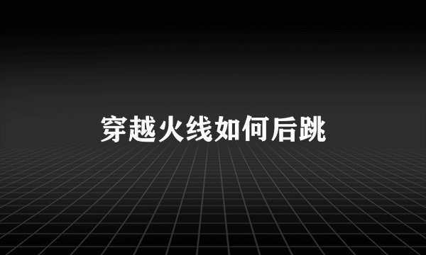 穿越火线如何后跳