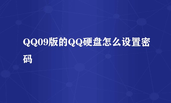 QQ09版的QQ硬盘怎么设置密码
