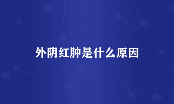 外阴红肿是什么原因