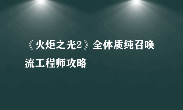 《火炬之光2》全体质纯召唤流工程师攻略