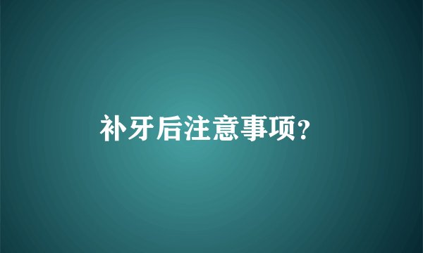 补牙后注意事项？