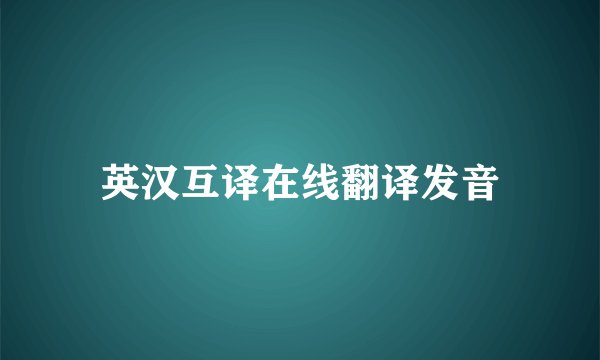 英汉互译在线翻译发音