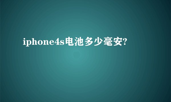 iphone4s电池多少毫安?