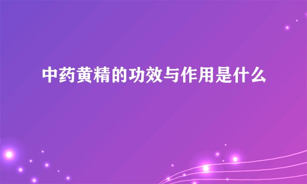 中药黄精的功效与作用是什么