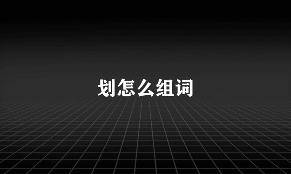 划怎么组词
