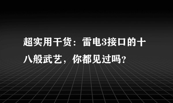 超实用干货:雷电3接口的十八般武艺,你都见过吗?