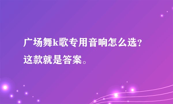 广场舞k歌专用音响怎么选？这款就是答案。