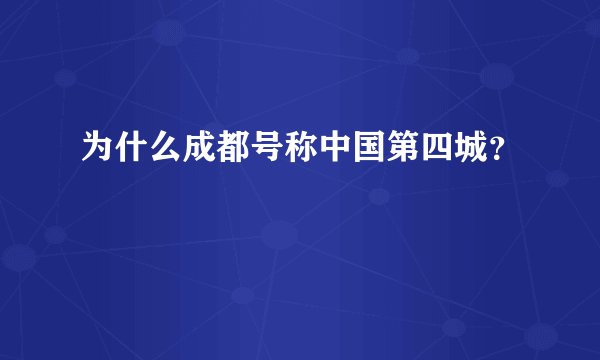 为什么成都号称中国第四城？
