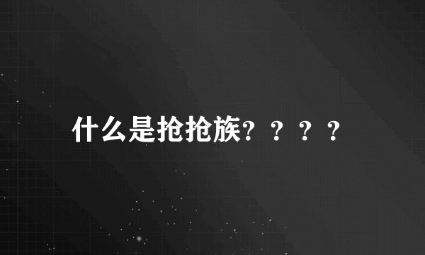 什么是抢抢族？？？？
