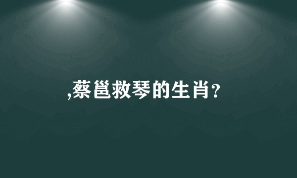 ,蔡邕救琴的生肖？