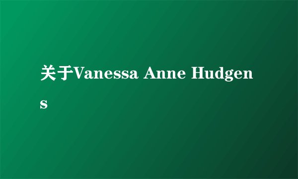 关于Vanessa Anne Hudgens