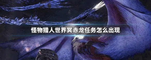 怪物猎人世界冥赤龙任务怎么出现