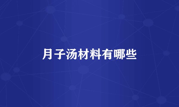 月子汤材料有哪些