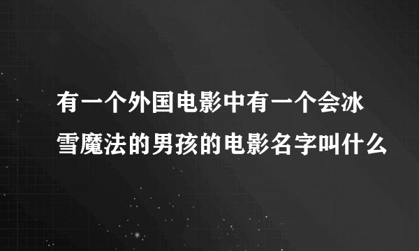 有一个外国电影中有一个会冰雪魔法的男孩的电影名字叫什么