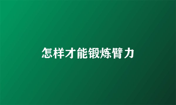 怎样才能锻炼臂力