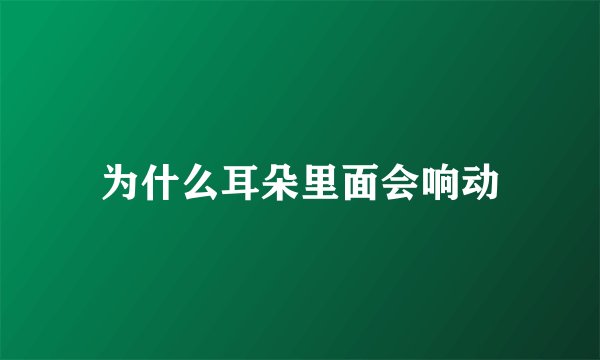 为什么耳朵里面会响动