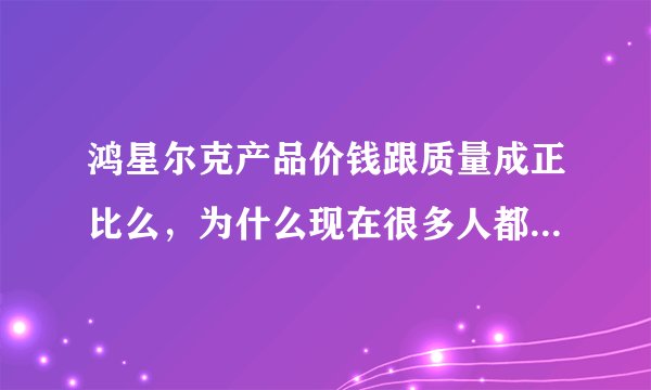 鸿星尔克产品价钱跟质量成正比么，为什么现在很多人都不喜欢买了？