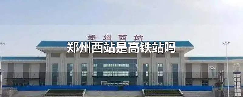 郑州西站是高铁站吗