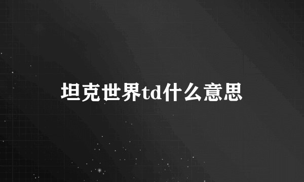 坦克世界td什么意思
