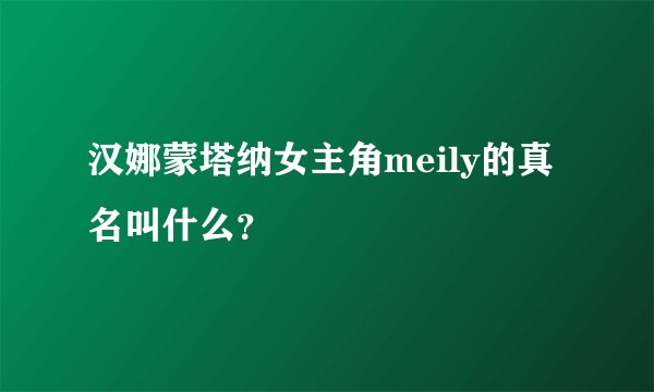 汉娜蒙塔纳女主角meily的真名叫什么？