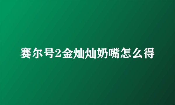 赛尔号2金灿灿奶嘴怎么得