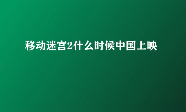 移动迷宫2什么时候中国上映