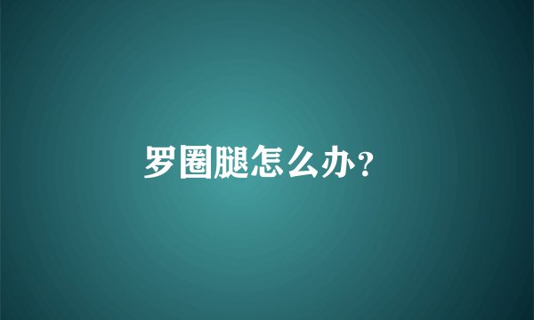 罗圈腿怎么办？