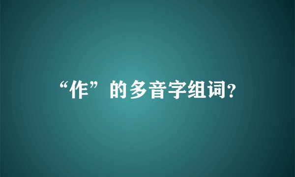 “作”的多音字组词？