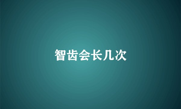 智齿会长几次