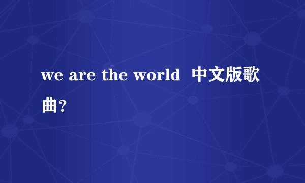 we are the world  中文版歌曲？