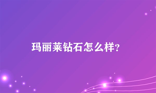 玛丽莱钻石怎么样？
