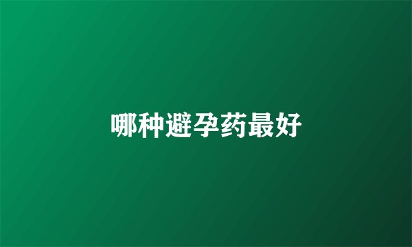 哪种避孕药最好