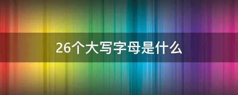 26个大写字母是什么